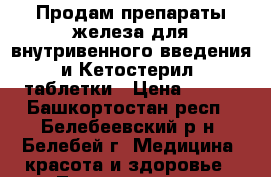 Продам препараты железа для внутривенного введения  и Кетостерил - таблетки › Цена ­ 500 - Башкортостан респ., Белебеевский р-н, Белебей г. Медицина, красота и здоровье » Лекарственные средства   